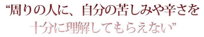 “周りの人に、自分の苦しみや辛さを